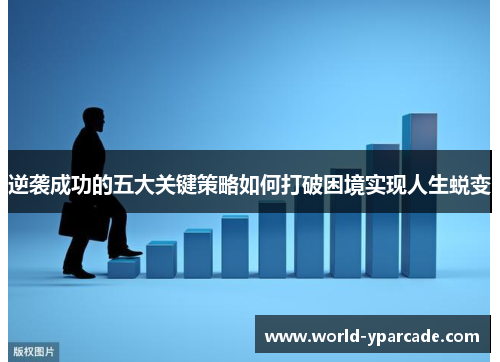 逆袭成功的五大关键策略如何打破困境实现人生蜕变