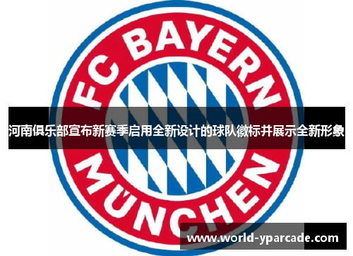 河南俱乐部宣布新赛季启用全新设计的球队徽标并展示全新形象