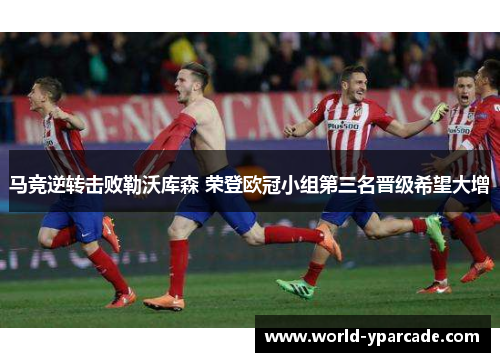 马竞逆转击败勒沃库森 荣登欧冠小组第三名晋级希望大增