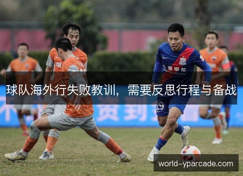 球队海外行失败教训，需要反思行程与备战