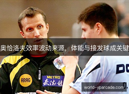 奥恰洛夫效率波动来源，体能与接发球成关键