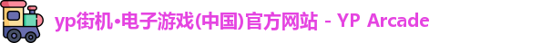 yp街机·电子游戏(中国)官方网站 - YP Arcade